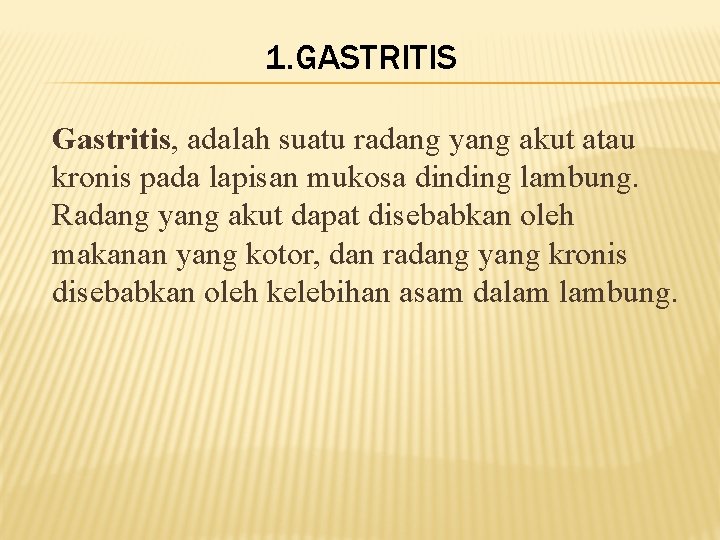 1. GASTRITIS Gastritis, adalah suatu radang yang akut atau kronis pada lapisan mukosa dinding