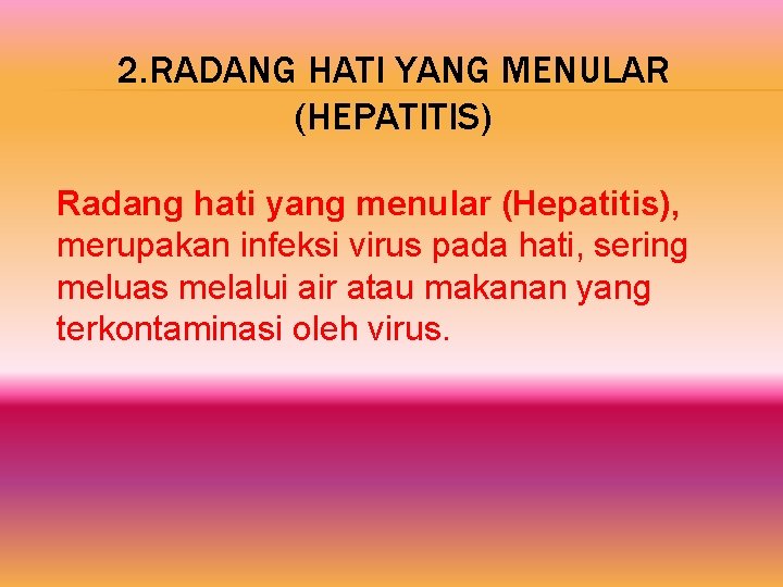 2. RADANG HATI YANG MENULAR (HEPATITIS) Radang hati yang menular (Hepatitis), merupakan infeksi virus