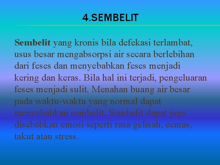 4. SEMBELIT Sembelit yang kronis bila defekasi terlambat, usus besar mengabsorpsi air secara berlebihan