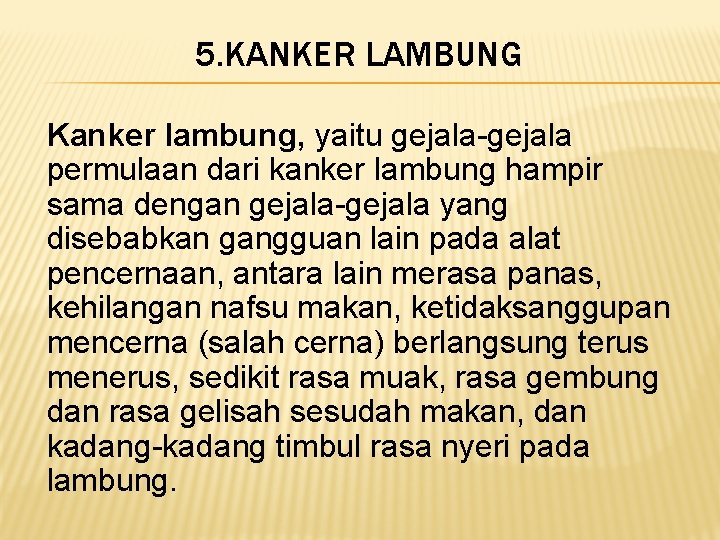 5. KANKER LAMBUNG Kanker lambung, yaitu gejala-gejala permulaan dari kanker lambung hampir sama dengan