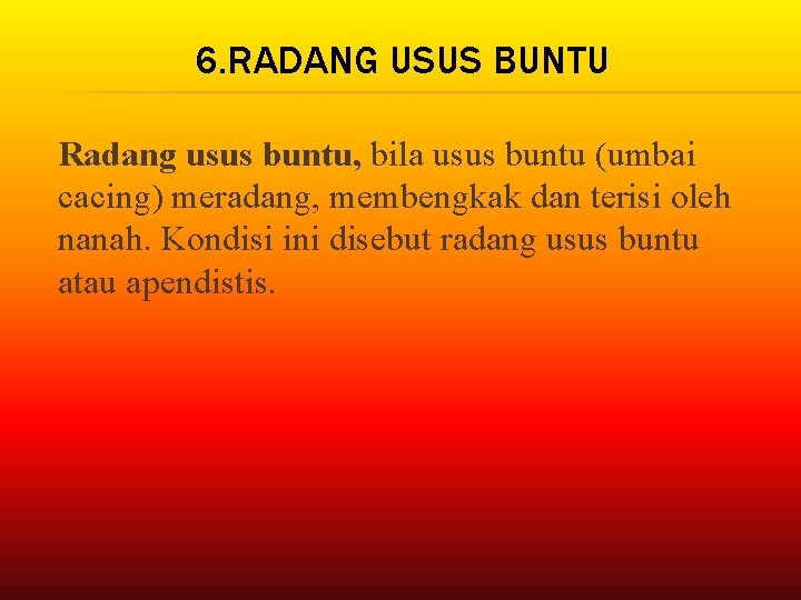 6. RADANG USUS BUNTU Radang usus buntu, bila usus buntu (umbai cacing) meradang, membengkak