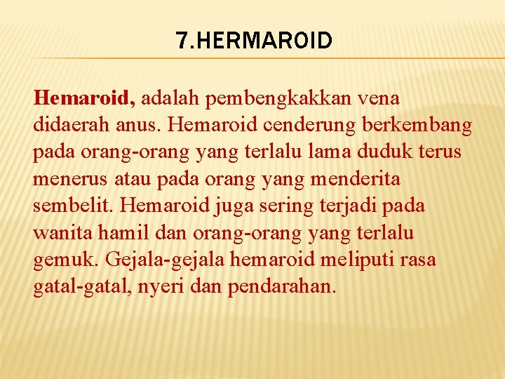 7. HERMAROID Hemaroid, adalah pembengkakkan vena didaerah anus. Hemaroid cenderung berkembang pada orang-orang yang