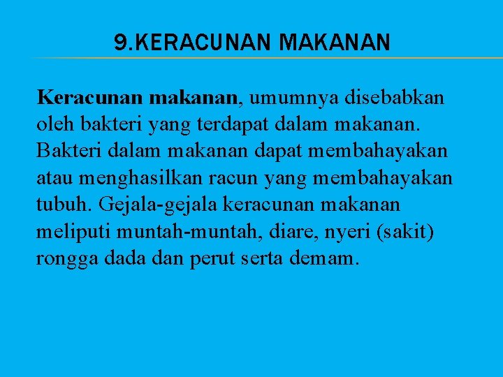 9. KERACUNAN MAKANAN Keracunan makanan, umumnya disebabkan oleh bakteri yang terdapat dalam makanan. Bakteri