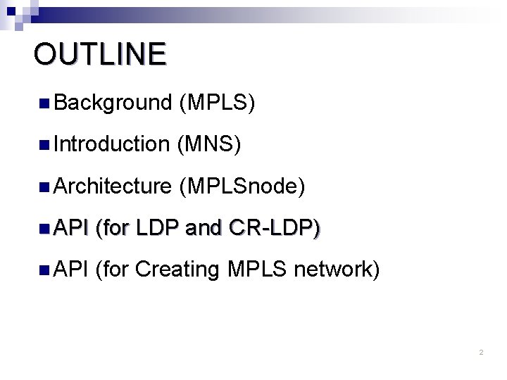 OUTLINE n Background (MPLS) n Introduction (MNS) n Architecture (MPLSnode) n API (for LDP