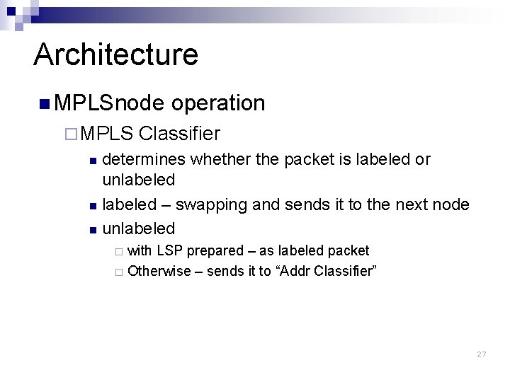 Architecture n MPLSnode ¨ MPLS operation Classifier determines whether the packet is labeled or