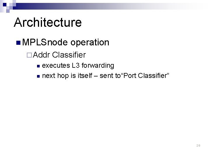 Architecture n MPLSnode ¨ Addr operation Classifier executes L 3 forwarding n next hop