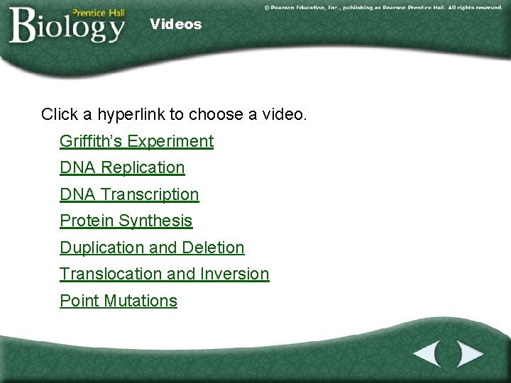 Videos Click a hyperlink to choose a video. Griffith’s Experiment DNA Replication DNA Transcription