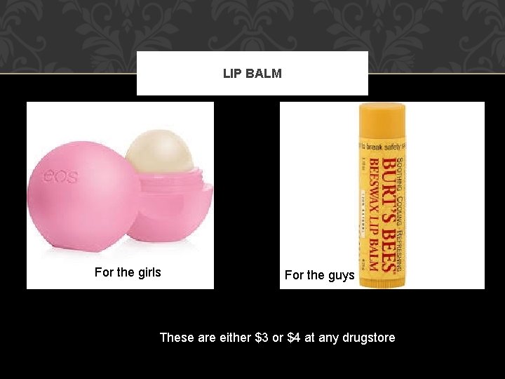 LIP BALM For the girls For the guys These are either $3 or $4