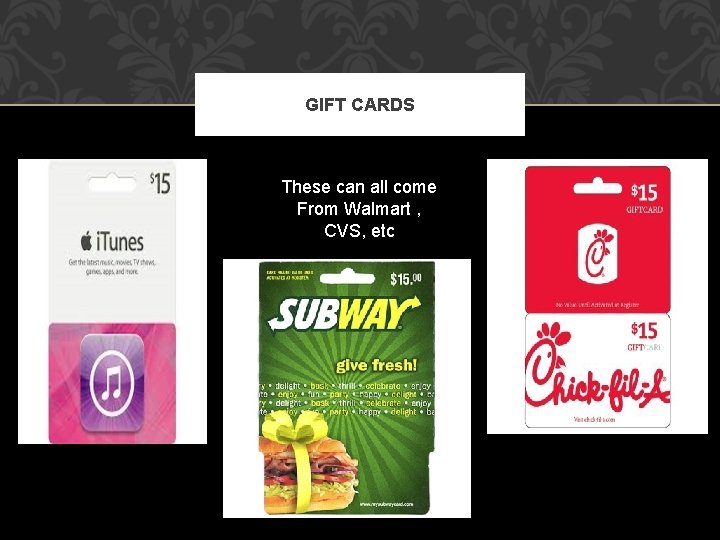 GIFT CARDS These can all come From Walmart , CVS, etc 