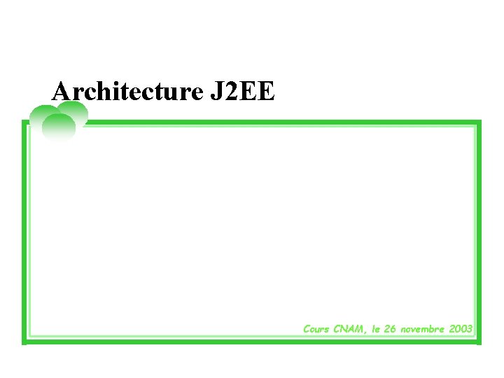 Architecture J 2 EE Cours CNAM, le 26 novembre 2003 