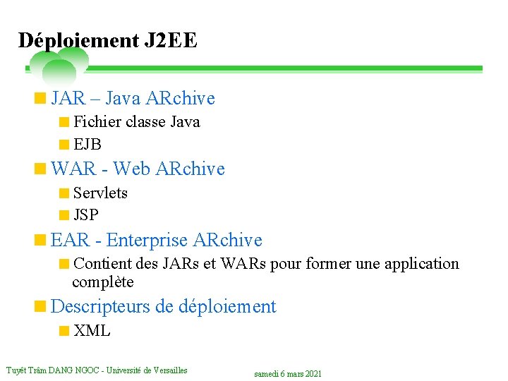 Déploiement J 2 EE <JAR – Java ARchive <Fichier classe Java <EJB <WAR -