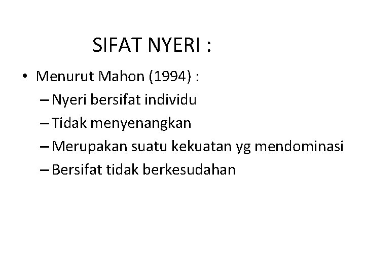 SIFAT NYERI : • Menurut Mahon (1994) : – Nyeri bersifat individu – Tidak