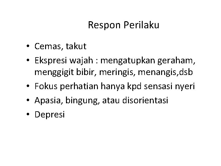 Respon Perilaku • Cemas, takut • Ekspresi wajah : mengatupkan geraham, menggigit bibir, meringis,