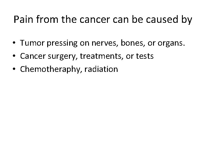 Pain from the cancer can be caused by • Tumor pressing on nerves, bones,