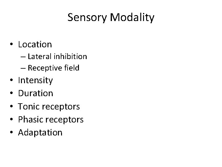 Sensory Modality • Location – Lateral inhibition – Receptive field • • • Intensity