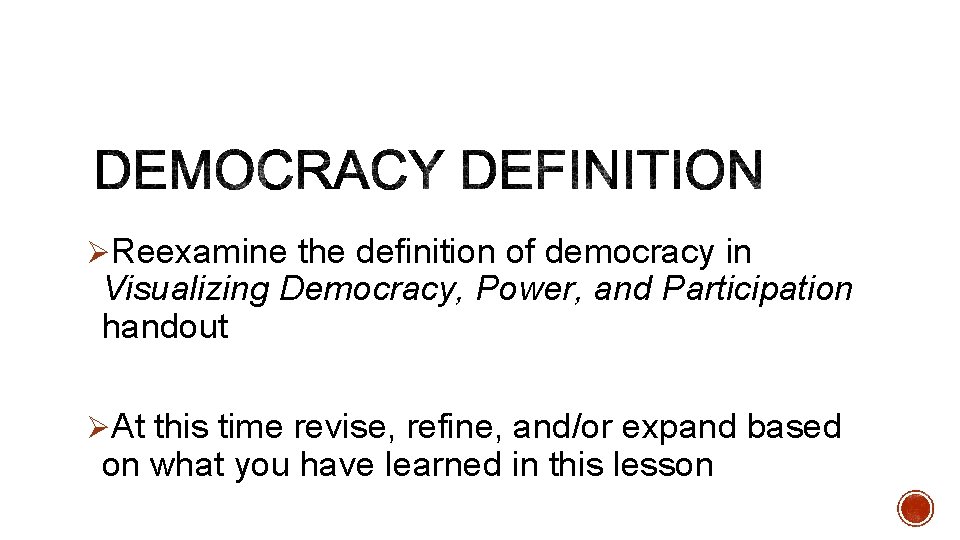 ØReexamine the definition of democracy in Visualizing Democracy, Power, and Participation handout ØAt this