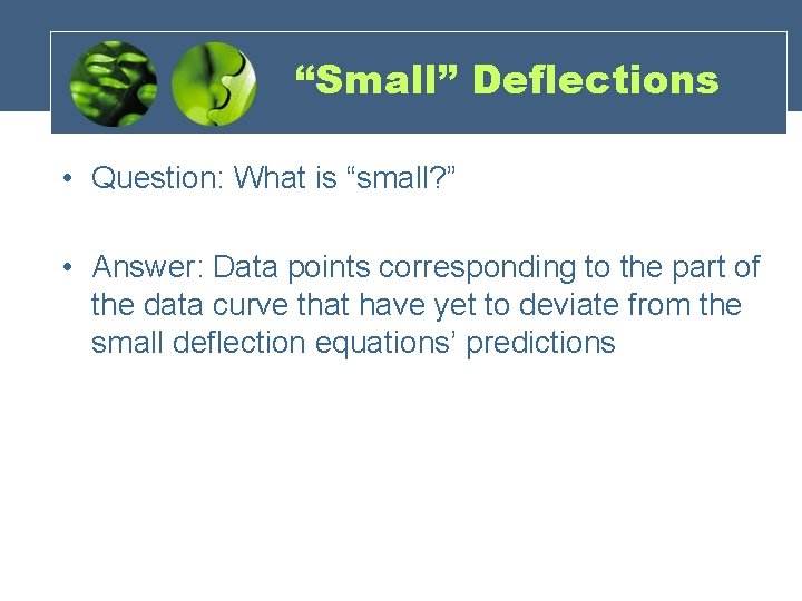 “Small” Deflections • Question: What is “small? ” • Answer: Data points corresponding to