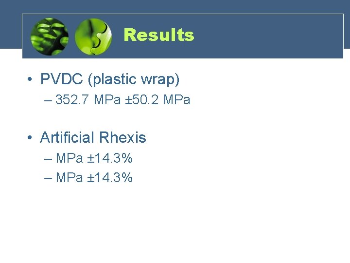 Results • PVDC (plastic wrap) – 352. 7 MPa ± 50. 2 MPa •