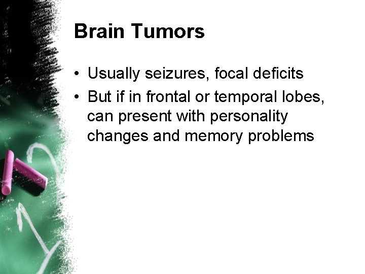 Brain Tumors • Usually seizures, focal deficits • But if in frontal or temporal
