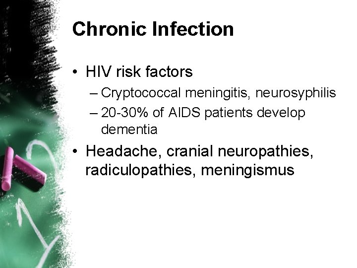 Chronic Infection • HIV risk factors – Cryptococcal meningitis, neurosyphilis – 20 -30% of