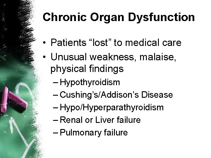 Chronic Organ Dysfunction • Patients “lost” to medical care • Unusual weakness, malaise, physical
