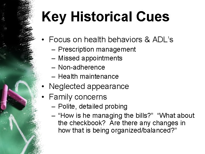 Key Historical Cues • Focus on health behaviors & ADL’s – – Prescription management