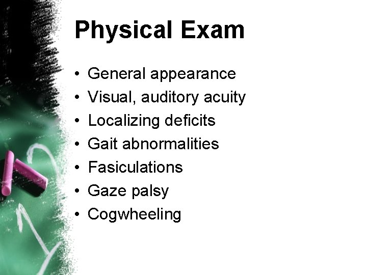 Physical Exam • • General appearance Visual, auditory acuity Localizing deficits Gait abnormalities Fasiculations