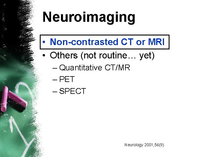Neuroimaging • Non-contrasted CT or MRI • Others (not routine… yet) – Quantitative CT/MR