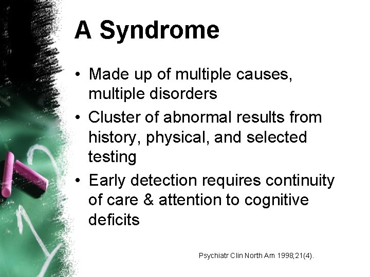 A Syndrome • Made up of multiple causes, multiple disorders • Cluster of abnormal