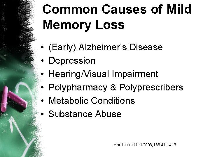 Common Causes of Mild Memory Loss • • • (Early) Alzheimer’s Disease Depression Hearing/Visual