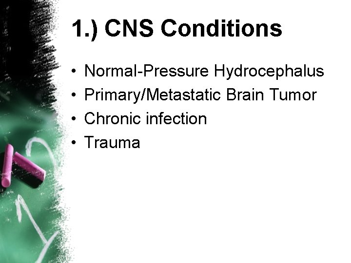 1. ) CNS Conditions • • Normal-Pressure Hydrocephalus Primary/Metastatic Brain Tumor Chronic infection Trauma