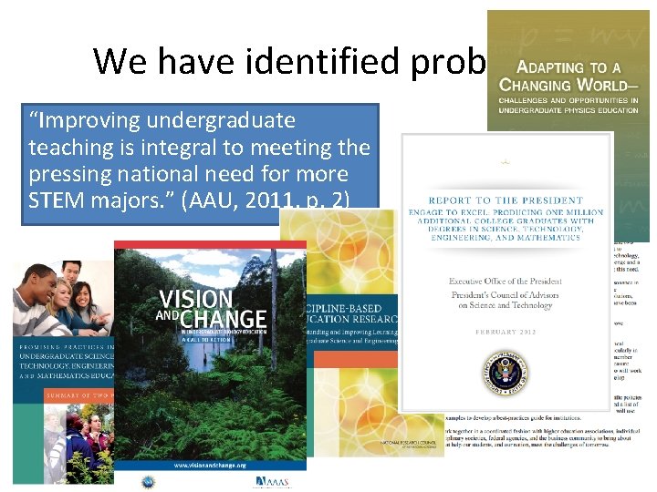 We have identified problems “Improving undergraduate teaching is integral to meeting the pressing national