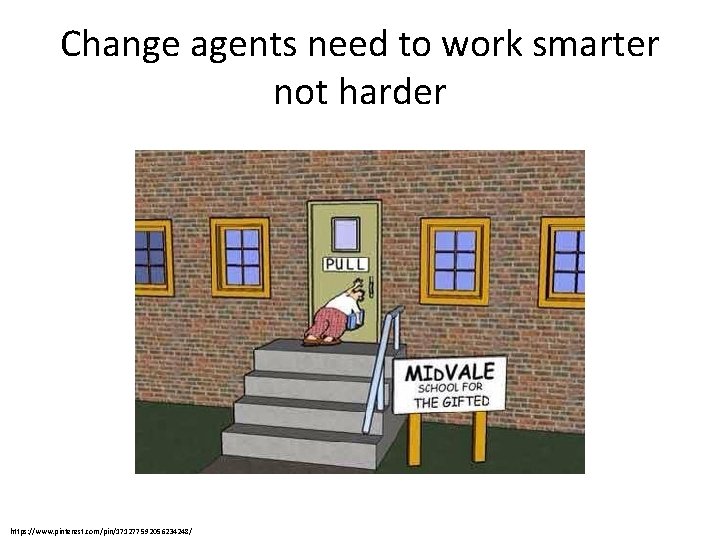 Change agents need to work smarter not harder https: //www. pinterest. com/pin/171277592056234248/ 