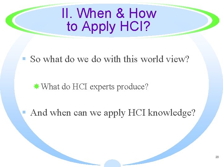 II. When & How to Apply HCI? § So what do we do with