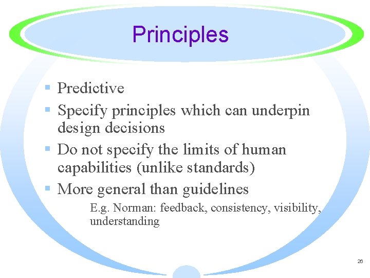 Principles § Predictive § Specify principles which can underpin design decisions § Do not
