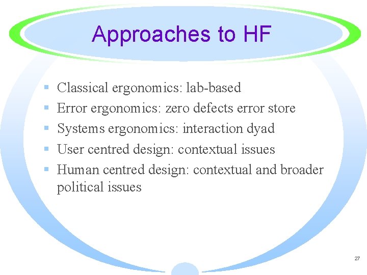 Approaches to HF § § § Classical ergonomics: lab-based Error ergonomics: zero defects error