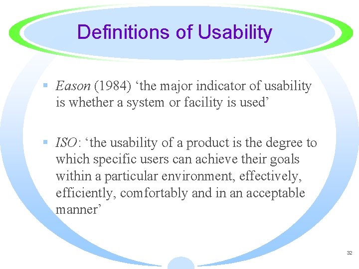 Definitions of Usability § Eason (1984) ‘the major indicator of usability is whether a