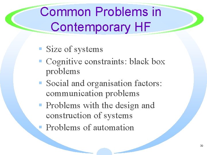 Common Problems in Contemporary HF § Size of systems § Cognitive constraints: black box