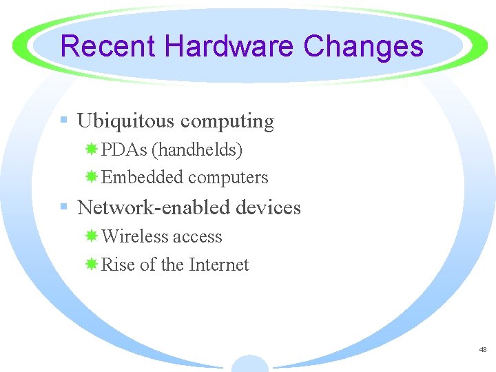 Recent Hardware Changes § Ubiquitous computing PDAs (handhelds) Embedded computers § Network-enabled devices Wireless