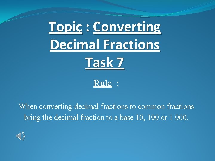 Topic : Converting Decimal Fractions Task 7 Rule : When converting decimal fractions to