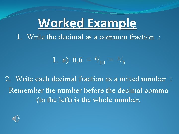Worked Example 1. Write the decimal as a common fraction : 1. a) 0,