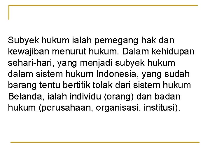 Subyek hukum ialah pemegang hak dan kewajiban menurut hukum. Dalam kehidupan sehari-hari, yang menjadi