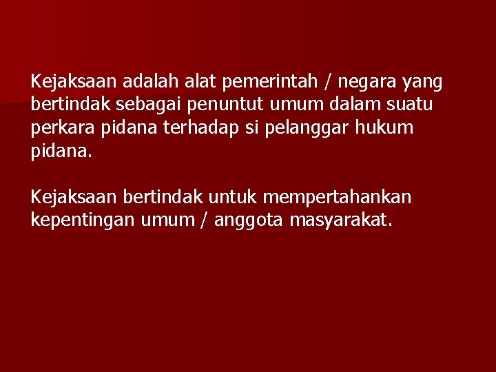 Kejaksaan adalah alat pemerintah / negara yang bertindak sebagai penuntut umum dalam suatu perkara