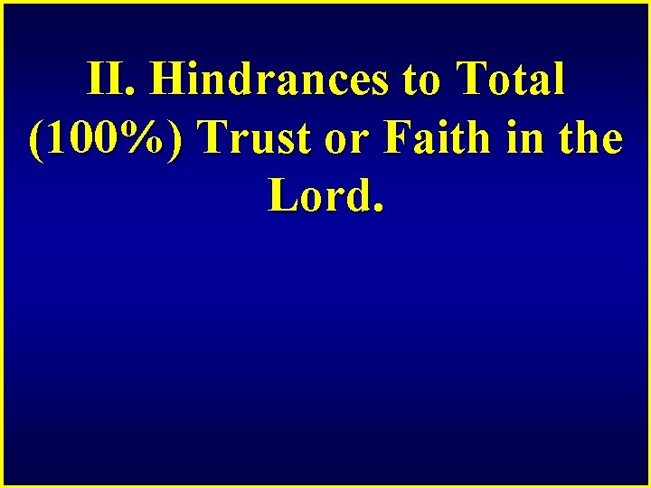 II. Hindrances to Total (100%) Trust or Faith in the Lord. 