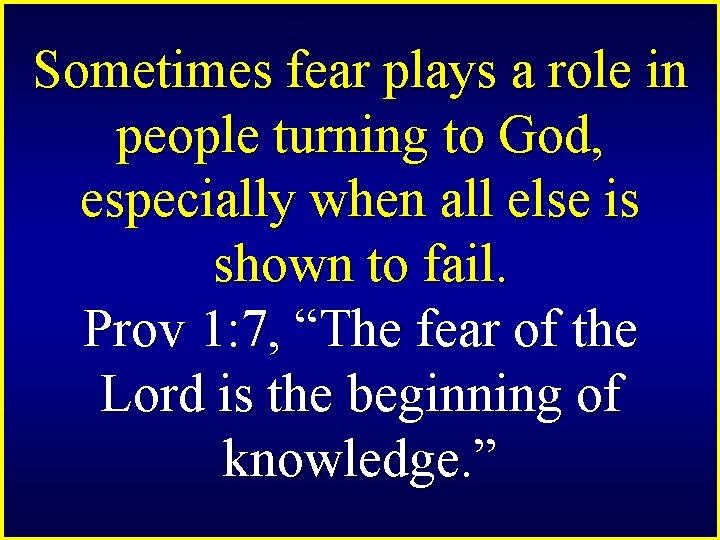 Sometimes fear plays a role in people turning to God, especially when all else