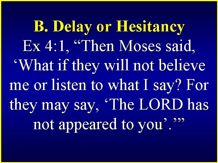 B. Delay or Hesitancy Ex 4: 1, “Then Moses said, ‘What if they will