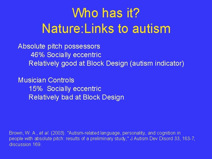 Who has it? Nature: Links to autism Absolute pitch possessors 46% Socially eccentric Relatively