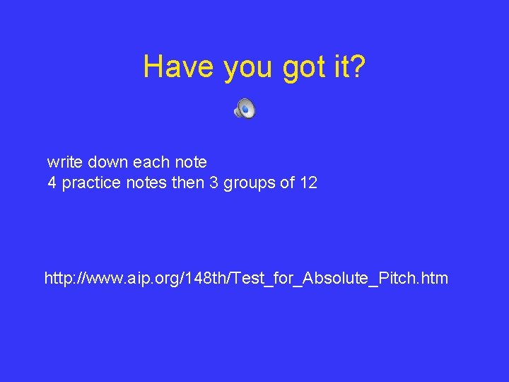 Have you got it? write down each note 4 practice notes then 3 groups