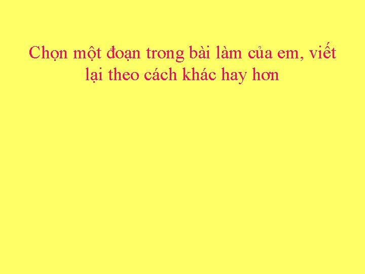 Chọn một đoạn trong bài làm của em, viết lại theo cách khác hay