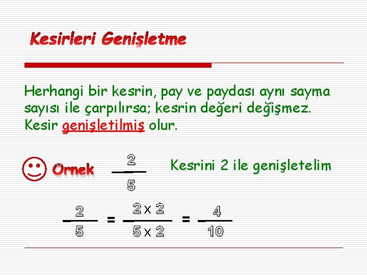 Herhangi bir kesrin, pay ve paydası aynı sayma sayısı ile çarpılırsa; kesrin değeri değişmez.